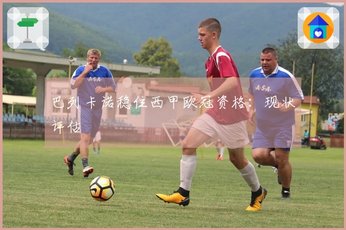 巴列卡诺稳住西甲欧冠资格：现状评估