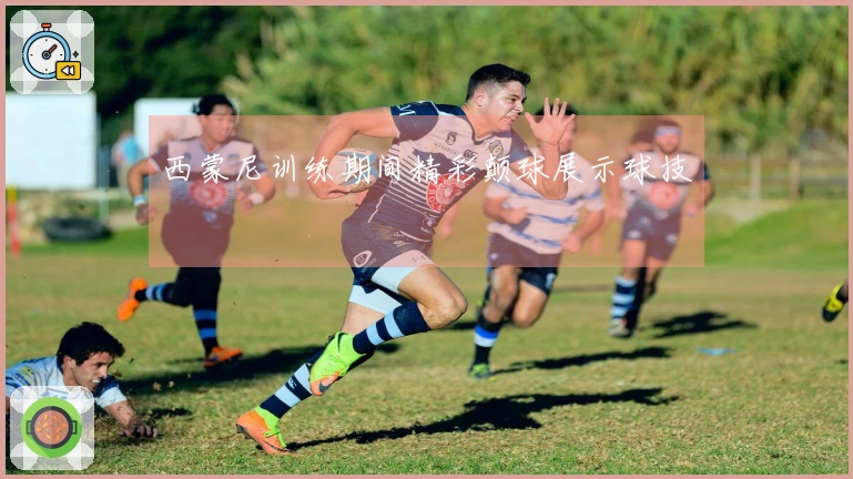 西蒙尼训练期间精彩颠球展示球技