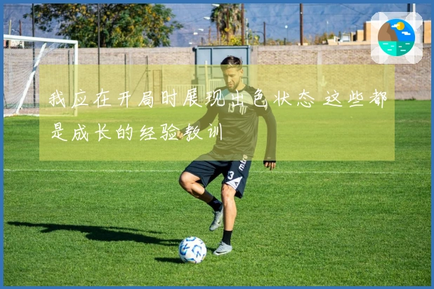 我应在开局时展现出色状态 这些都是成长的经验教训