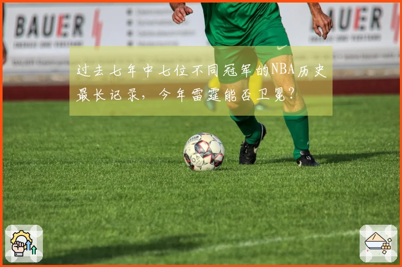 过去七年中七位不同冠军的NBA历史最长记录，今年雷霆能否卫冕？