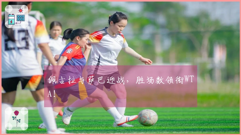 佩古拉与萨巴迎战，胜场数领衔WTA！